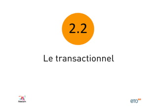 2.2	
  
Le transactionnel
 