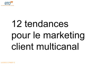 12 tendances
              pour le marketing
              client multicanal
LE 28.03.12 PAGE 12
 