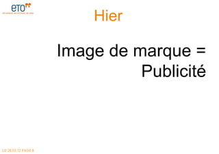 Hier

                     Image de marque =
                               Publicité



LE 28.03.12 PAGE 8
 