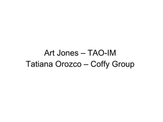 Art Jones – TAO-IM Tatiana Orozco – Coffy Group 