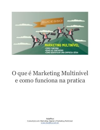 AulaPlus
Consultoria em Marketing Digital e Marketing Multinivel
www.AulaPlus.com.br
O que é Marketing Multinível
e como funciona na pratica
 