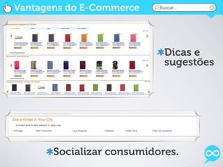 Vantagens do E-Commerce    Buscar...




                             Dicas e
                             sugestões




       Socializar consumidores.
 