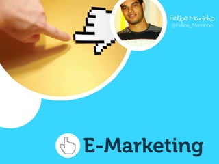 Felipe Marinho
        @Felipe_Marinhoo




E-Marketing
 