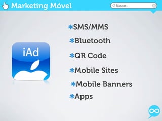 Marketing Móvel               Buscar...




                  SMS/MMS
                  Bluetooth

                  QR Code
                  Mobile Sites
                  Mobile Banners
                  Apps
 