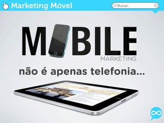 Marketing Móvel       Buscar...




                  MARKETING

 não é apenas telefonia...
 