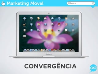Marketing Móvel   Buscar...




       CONVERGÊNCIA
 