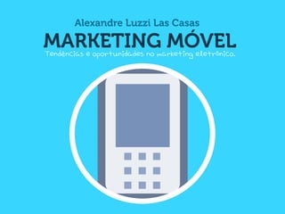 Alexandre Luzzi Las Casas

MARKETING MÓVEL
Tendências e oportunidades no marketing eletrônico.
 