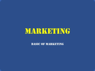 Marketing
Basic of Marketing
 