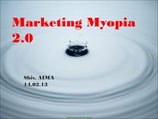 Nokia Internal Use OnlyNokia Internal Use Only
Marketing Myopia
2.0
Shiv, AIMA
14.02.13
 