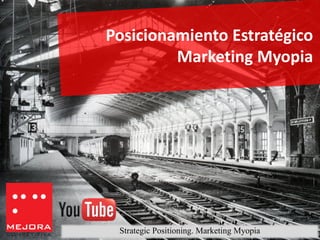 Posicionamiento Estratégico
         Marketing Myopia




 Strategic Positioning. Marketing Myopia
 