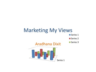 Marketing My Views
Aradhana Dixit
Series 1
Series 1
Series 2
Series 3
 