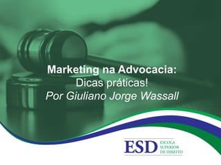 Marketing na Advocacia:
Dicas práticas!
Por Giuliano Jorge Wassall
 