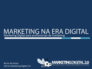 Marketing Digital para profissionais de marketing




Bruno de Souza
CEO do Marketing Digital 2.0
 