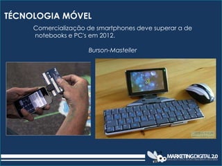 TÉCNOLOGIA MÓVEL
     Comercialização de smartphones deve superar a de
     notebooks e PC's em 2012.

                   ...