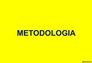 METODOLOGIA

@taciarocha

 