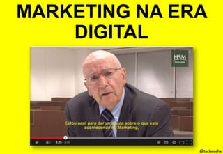 MARKETING NA ERA
DIGITAL

@taciarocha

 
