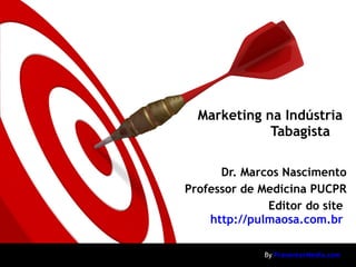 Marketing na Indústria Tabagista  Dr. Marcos Nascimento Professor de Medicina PUCPR Editor do site  http://pulmaosa.com.br   By   PresenterMedia.com 
