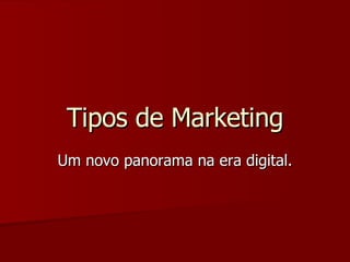 Tipos de Marketing Um novo panorama na era digital. 
