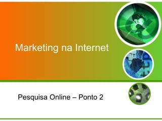 Pesquisa Online – Ponto 2 Marketing na Internet 