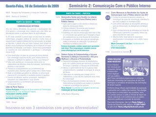 Quarta-feira, 16 de setembro de 2009                                                        seminário 2: Comunicação Com o Público Interno
08h30 Recepção dos Participantes e Entrega das Credenciais
                                                                                        PARTe dA TARde – PRÁTICA                              16h00 Como Mensurar os Resultados das Ações de
                                                                                                                                                        Comunicação com o Público Interno nas Ies?
08h50 Abertura do Seminário 2                                          13h30 desenvolva Ações para Auxiliar os líderes                        esTudO    • Conheça as principais ferramentas utilizadas na
                                                                                                                                              de CAsO
                                                                                 a se Comunicarem de forma efetiva com o                                  mensuração das ações de comunicação e identifique a
               PARTe dA MANHã – TeORIA                                           Público Interno                                                          que mais se adéqua as estratégias da IES
                                                                                 • Saiba qual é o papel e como envolver os líderes nas                  • Como definir indicadores de desempenho alinhados à
                 COMuNICAçãO INTeRNA                                               ações de comunicação interna                                           ação da comunicação e ao planejamento estratégico
Uma das maiores dificuldades dos gestores e mantenedores das                     • Conheça métodos e ferramentas para assegurar                           da IES
IES é garantir a comunicação clara e objetiva para evitar falhas nas               eficiência no processo de comunicação                                • Faça o acompanhamento da efetividade dos canais de
informações durante os processos diários de uma instituição.                     • Estabeleça um canal de comunicação direto entro o líder                comunicação e apresente os resultados obtidos nas
                                                                                   e o comunicador para garantir que a mensagem chegue                    ações propostas em cada canal
As IES estão evoluindo a passos largos em processos de trabalho,                   aos colaboradores e ao corpo docente de forma eficaz                 • Obtenha melhor desempenho ao desenvolver
modernização, pesquisas, análises de mercado e muitas vezes se                   • Acompanhe os resultados das ações de comunicação,                      assertivamente a comunicação com o público interno
esquecem que o grande problema está na comunicação, na verdade                     analise a percepção do colaborador e da liderança e                    nas IES
na falta dela, e quando acha que existe, rotinizam tanto através de                identifique os benefícios para a IES                                 Maria Conceição G. da Cruz, Coordenadora de
emails e outras ferramentas tecnológicas que se esquecem do maior                Estamos buscando a melhor opção para apresentar                        Recursos Humanos
patrimônio da instituição, o ser humano. Assista nessa apresentação              este tema. Para programação completa acesse:                           eTeP fACuldAdes
os conceitos de como desenvolver e aperfeiçoar a comunicação                     www.informagroup.com.br/educacao
interna da IES.                                                                                                                               17h00 Encerramento do Seminário 2
                                                                       14h30 elabore Ações de endomarketing e Garanta
• Como desenvolver um plano de comunicação interna alinhado
  com a estratégia corporativa da IES, quais critérios devem ser                 Harmonia na Relação funcionário x Ies para
  analisados na definição de objetivos e metas, o que mensurar?
                                                                       esTudO
                                                                       de CAsO
                                                                                 Melhorar a eficácia e Produtividade                            veNHA ReAlIzAR
• Saiba como aperfeiçoar a comunicação interna entre: os                         • Desenvolva estratégias eficientes de endomarketing           BONs NeGÓCIOs!
  colaboradores das diferentes áreas da instituição, mantenedores,                 junto com o público interno para aprimorar a prestação
                                                                                   de serviços e aumentar a motivação dos profissionais         A sua empresa
  diretores e corpo docente                                                                                                                     tem interesse em
• Promova um acompanhamento nos procedimentos que                                • Valorize o capital intelectual das IES e garanta maior
                                                                                   comprometimento e qualidade na prestação de serviços         conquistar clientes
  acontecem antes, durante e após o contato com o cliente interno                                                                               e desenvolver
• Avalie as estratégias que podem ser adotadas na comunicação                      aos alunos
                                                                                 • Utilize ações de marketing para interagir com os             novos negócios
  interna da IES e acompanhe os resultados positivos e negativos                                                                                com seu público-
• Construa um eficiente canal de comunicação, motivação e                          colaboradores e corpo docente explorando novos meios
                                                                                   de comunicação                                               alvo? Estes seminários proporcionam o ambiente
  treinamento dos colaboradores e corpo docente                                                                                                 ideal para networking com executivos de alto nível
• Comprometimento ou envolvimento para aprimorar a                               • Faça o acompanhamento periódico das ações de
                                                                                   endomarketing da instituição para analisar os resultados     hierárquico e tomadores de decisões das instituições
  comunicação interna
                                                                                   e repensar as estratégias dos gestores                       de ensino superior.
líder da Parte Teórica                                                           Paulo Amaral, Coordenador de Inteligência de Mercado           O Informa Group oferece oportunidades de exposição
Juliana Rodrigues, Professora de Gerenciamento de Comunicação                    fuNdAçãO GeTúlIO vARGAs                                        e patrocínio com o público dos eventos. Para divulgar
Organizacional do Curso de Relações Públicas                                                                                                    a sua marca e comercializar seus produtos, entre
fACuldAde CÁsPeR líBeRO                                                15h30 Coffee Break e Networking                                          em contato conosco e avalie as formas de expor sua
Gerente de Comunicação Interna                                                                                                                  marca, colocando-a em evidência para um público
INTeRNATIONAl PAPeR
                                                                                                                                                altamente qualificado e tomador de decisões.
12h00 Almoço                                                                                                                                    Para mais informações, fale com flávia vidigal na
                                                                                                                                                Divisão de Patrocínio pelo telefone: (11)3017-6897
Inscreva-se nos 3 seminários com preços diferenciados!                                                                                          ou pelo email: flavia.vidigal@ibcbrasil.com.br
 