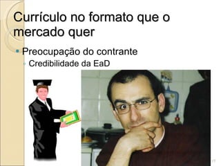 Currículo no formato que o mercado quer Preocupação do contrante Credibilidade da EaD 