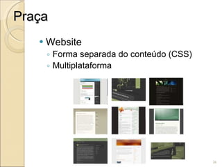 Praça Website Forma separada do conteúdo (CSS) Multiplataforma 