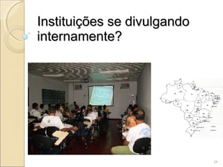 Instituições se divulgando internamente? 