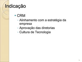 Indicação CRM Alinhamento com a estratégia da empresa Aprovação das diretorias Cultura de Tecnologia 