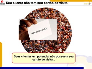 Seu cliente não tem seu cartão de visitaSeus clientes em potencial não possuem seu cartão de visita...
