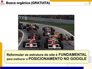 Busca orgânica (GRATUITA)Resultadosorgânicos - Otimização de sitesReformular as estrutura do site é FUNDAMENTAL para melhorar o POSICIONAMENTO NO GOOGLE