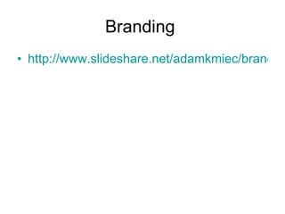 Branding  http://www.slideshare.net/adamkmiec/branding-101-presentation 