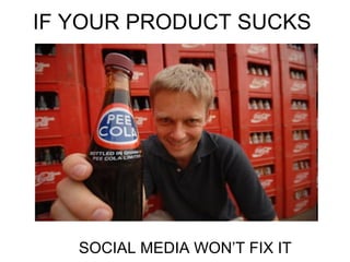 IF YOUR PRODUCT SUCKS  SOCIAL MEDIA WON’T FIX IT 