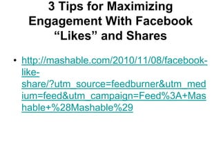 3 Tips for Maximizing Engagement With Facebook “Likes” and Shareshttp://mashable.com/2010/11/08/facebook-like-share/?utm_source=feedburner&utm_medium=feed&utm_campaign=Feed%3A+Mashable+%28Mashable%29