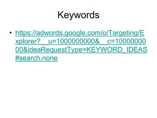 Keywords https://adwords.google.com/o/Targeting/Explorer?__u=1000000000&__c=1000000000&ideaRequestType=KEYWORD_IDEAS#search.none