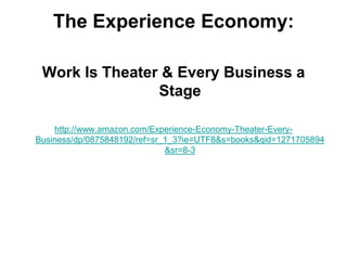 The Experience Economy: Work Is Theater & Every Business a Stagehttp://www.amazon.com/Experience-Economy-Theater-Every-Business/dp/0875848192/ref=sr_1_3?ie=UTF8&s=books&qid=1271705894&sr=8-3