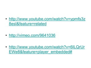 http://www.youtube.com/watch?v=ypmfs3z8esI&feature=relatedhttp://vimeo.com/9641036http://www.youtube.com/watch?v=6ILQrUrEWe8&feature=player_embedded#