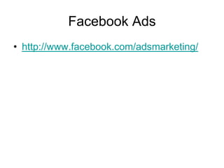 Facebook Ads<br />http://www.facebook.com/adsmarketing/<br />
