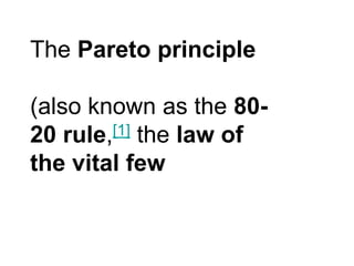 The Pareto principle

(also known as the 80-
20 rule,[1] the law of

the vital few
 
