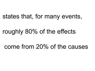 states that, for many events,

roughly 80% of the effects

come from 20% of the causes
 