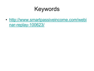 Keywords
• http://www.smartpassiveincome.com/webi
  nar-replay-100623/
 