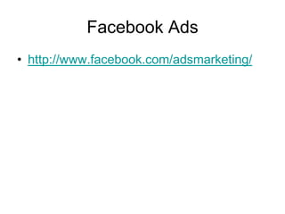 Facebook Ads
• http://www.facebook.com/adsmarketing/
 