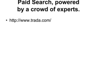 Paid Search, powered
     by a crowd of experts.
• http://www.trada.com/
 