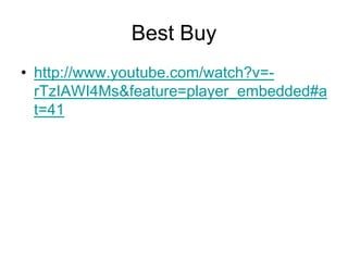 Best Buy
• http://www.youtube.com/watch?v=-
  rTzIAWI4Ms&feature=player_embedded#a
  t=41
 