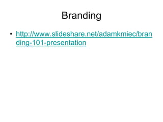 Branding
• http://www.slideshare.net/adamkmiec/bran
  ding-101-presentation
 