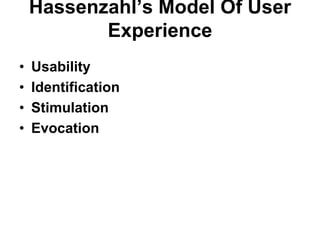 Hassenzahl‟s Model Of User
           Experience
•   Usability
•   Identification
•   Stimulation
•   Evocation
 