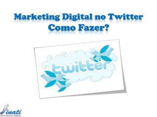 Marketing Digital no Twitter
       Como Fazer?
 