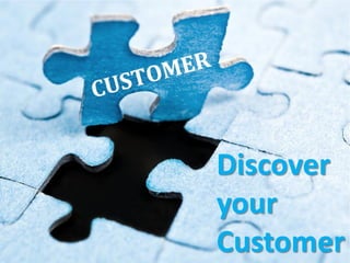 Discover
your
Customer
 