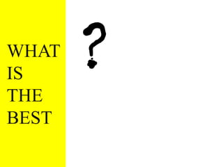 WHAT
IS
THE
BEST
 