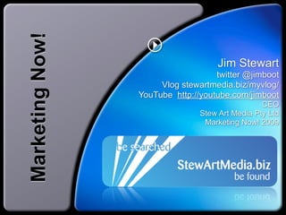 Marketing Now!
                                    Jim Stewart
                                    twitter @jimboot
                      Vlog stewartmedia.biz/myvlog/
                 YouTube http://youtube.com/jimboot
                                                 CEO
                                Stew Art Media Pty Ltd
                                 Marketing Now! 2009
 
