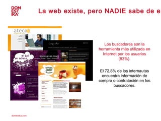 La web existe, pero NADIE sabe de ella Los buscadores son la herramienta más utilizada en Internet por los usuarios (93%)....